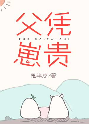 2tj9782">《父凭崽贵》是已完结的一部爱情类网络小说,作者是鬼半京