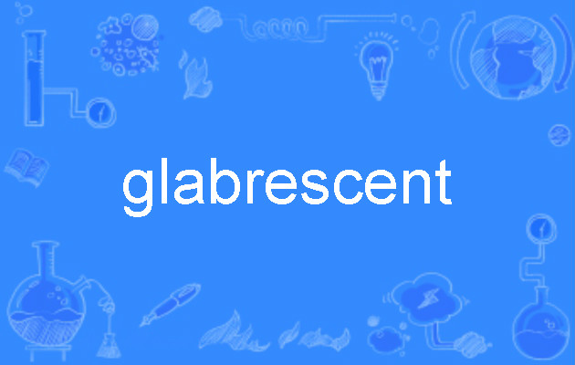  p>glabrescent,英语单词,主要用作为形容词,用作形容词译为"变光滑的