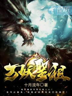  p>《万妖圣祖》是连载于酷匠网的一部玄幻类网络小说,作者是十月流年