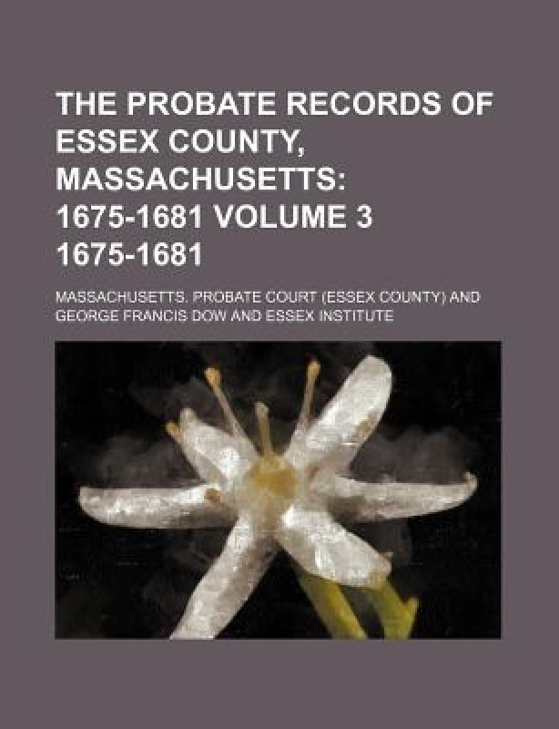 the probate records of essex county, massachusetts volume 3 1675