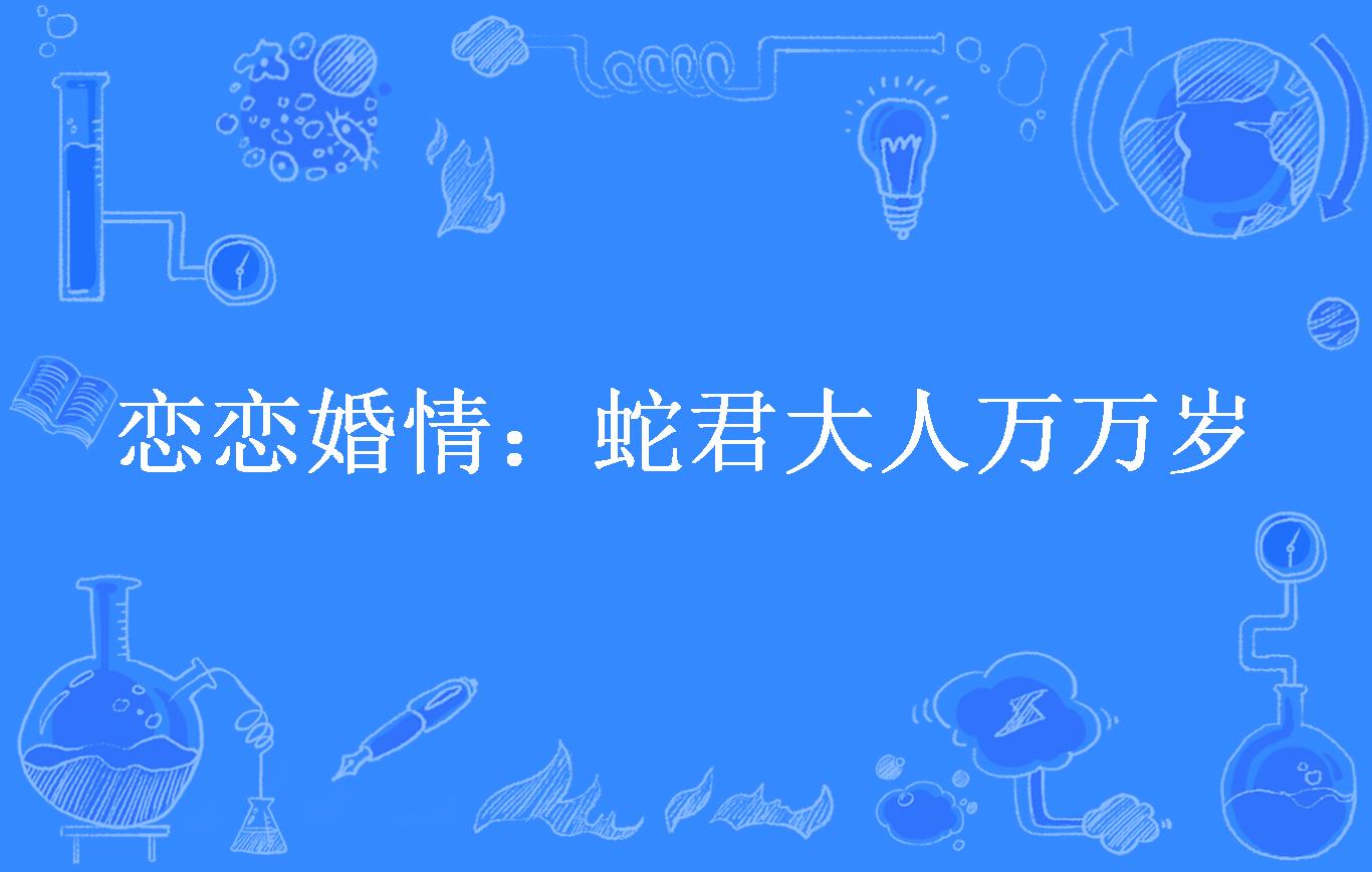 恋恋婚情:蛇君大人万万岁