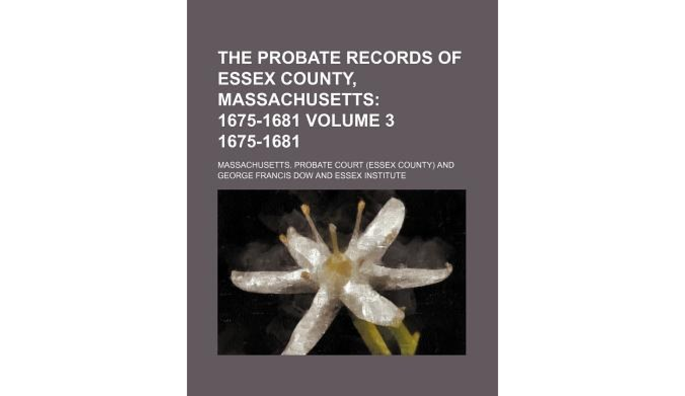 the probate records of essex county, massachusetts volume 3 1675