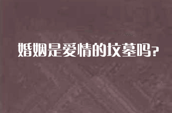 婚姻是爱情的坟墓吗?