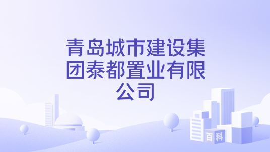 青岛城市建设集团泰都置业有限公司_百度百科