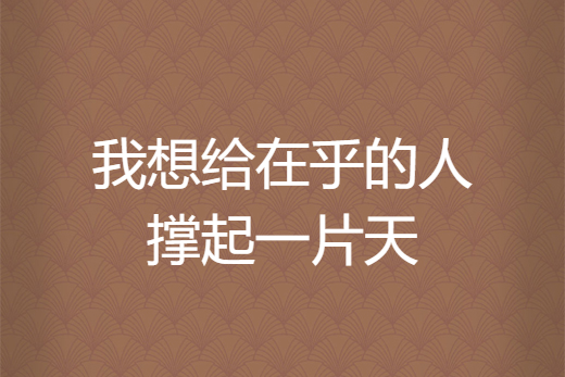 我想给在乎的人撑起一片天