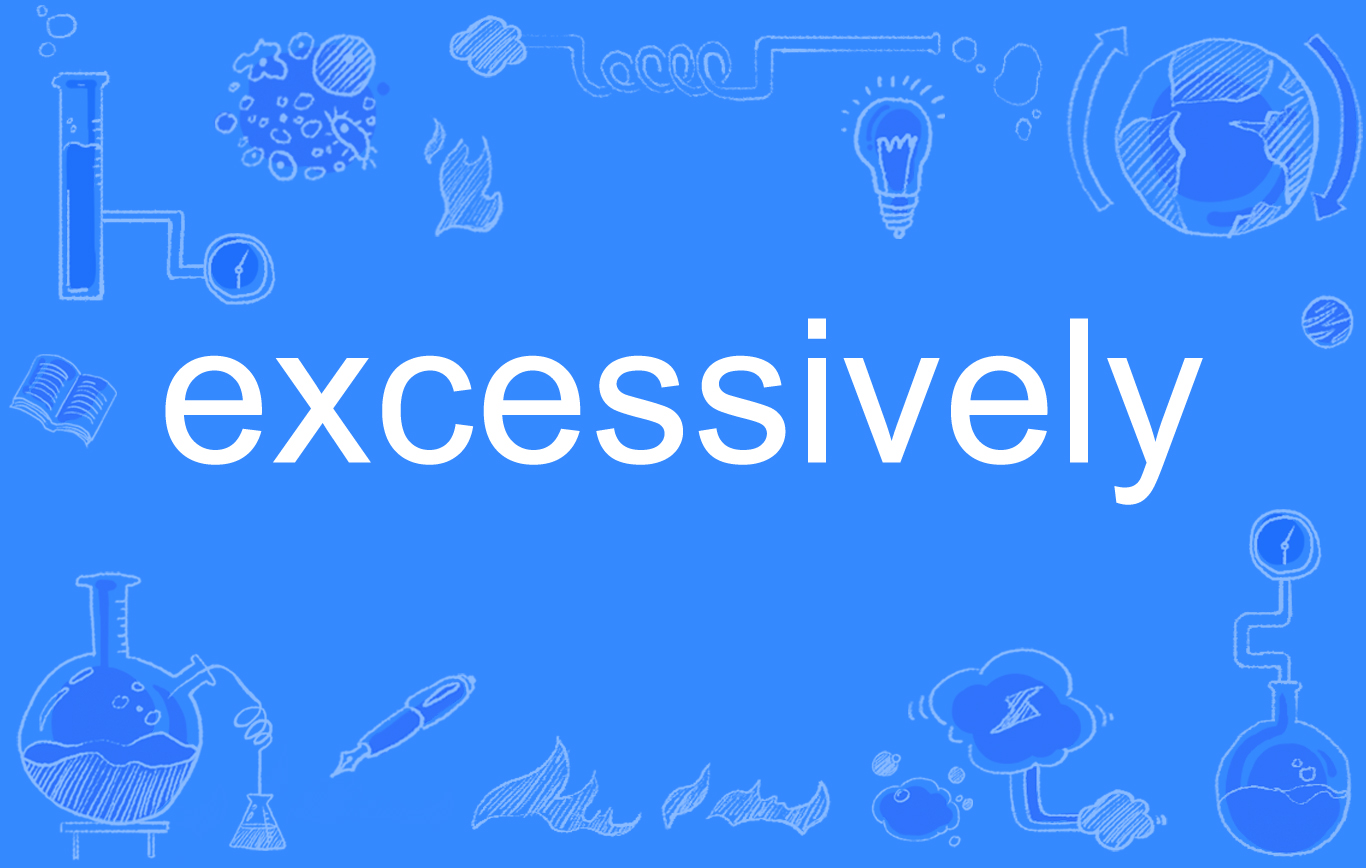 excessively