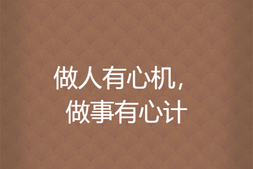 做人有心机,做事有心计