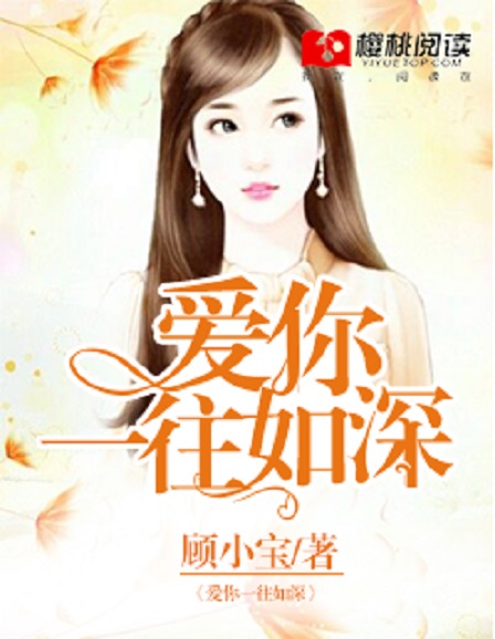 《爱你,一往如深》是樱桃阅读网的小说,作者是顾小宝