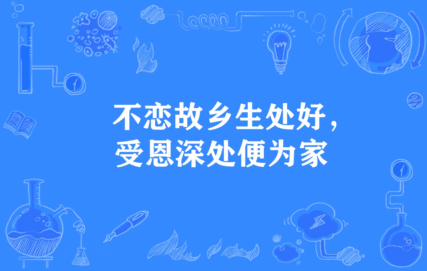 z">"不恋故乡生处好,受恩深处便为家",谚语,意思是不必留恋美好的家乡