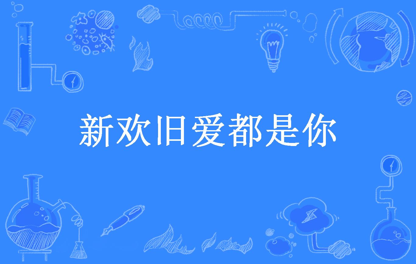 新欢旧爱都是你