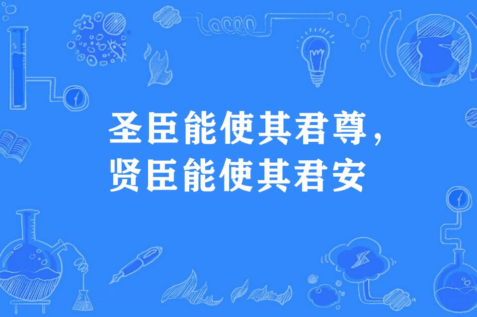 谚语,意思是品德高尚,智慧高超的臣子能使君王受人尊敬,永享安乐