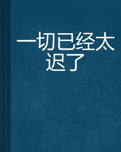 一切已经太迟了_百度百科