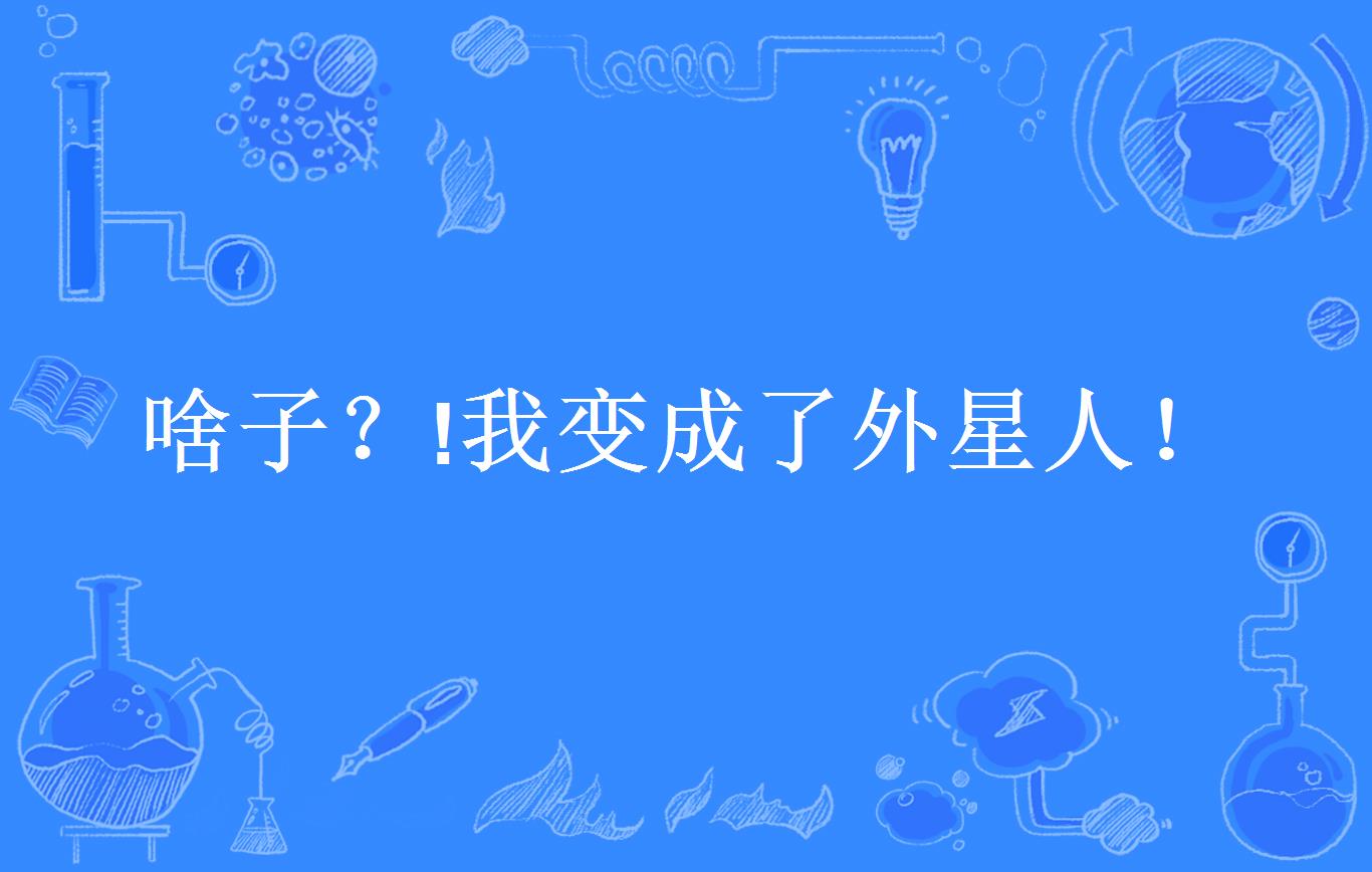 啥子?我变成了外星人!