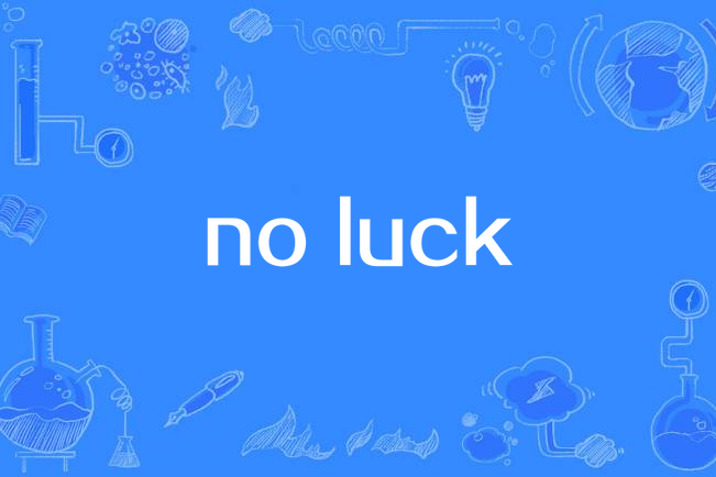  p>no luck,英语短语,意思为运气不佳. /p>