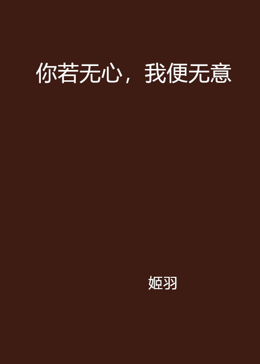  p>《你若无心,我便无意》是在红袖添香网连载的言情小说,作者是姬羽.