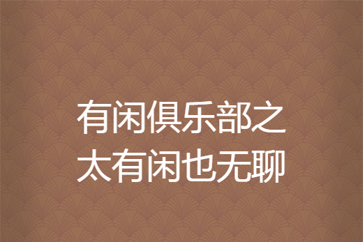 有闲俱乐部之太有闲也无聊