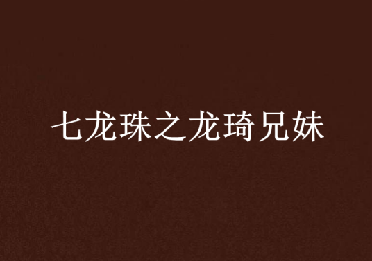 七龙珠之龙琦兄妹_百度百科
