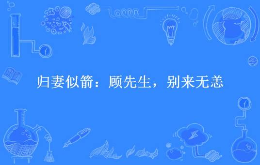 归妻似箭：顾先生，别来无恙_百度百科