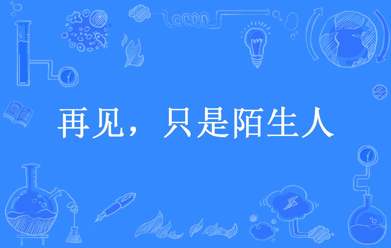 再见,只是陌生人