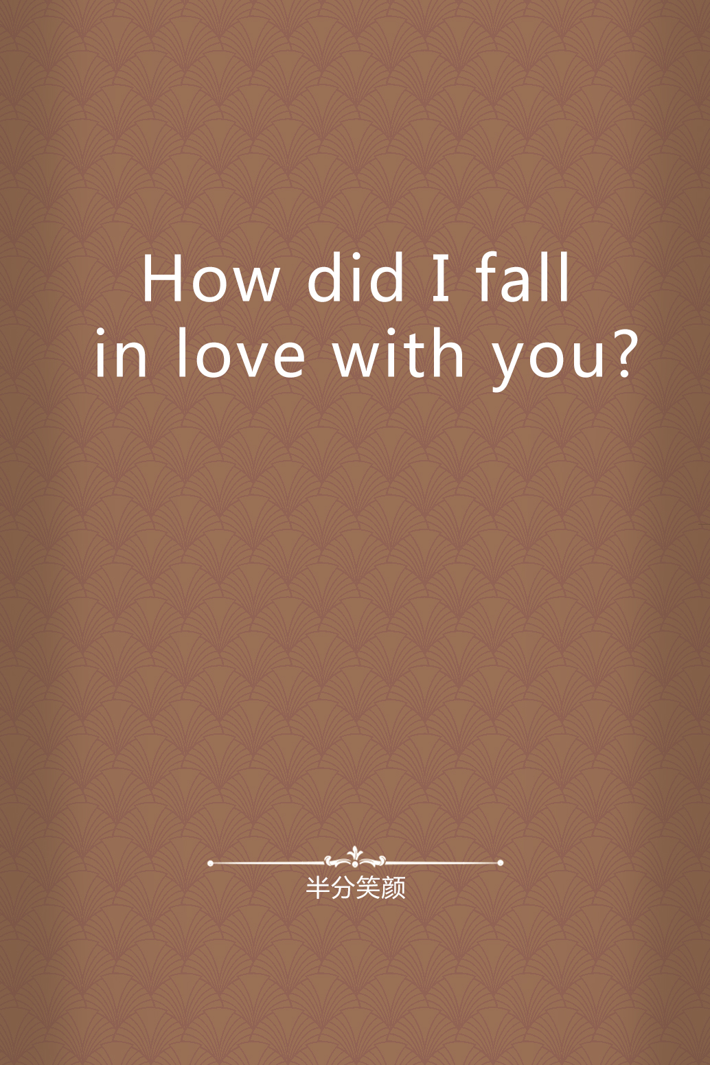 how did i fall in love with you?