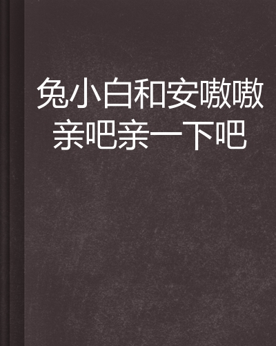 兔小白和安嗷嗷亲吧亲一下吧