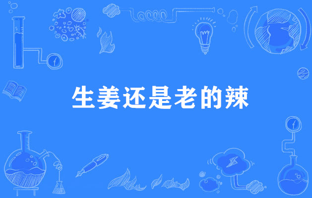  p>"生姜还是老的辣",谚语,意思是生姜越老越辣.