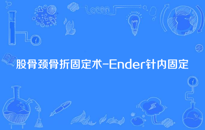 钉内固定,但存在一定不足,为此,ender(1969)创用可弯曲的弧形钢针做髓