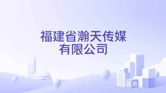 福建省瀚天传媒有限公司_百度百科