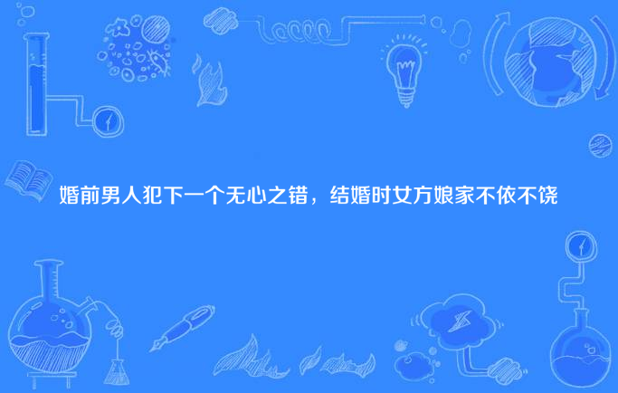 婚前男人犯下一个无心之错,结婚时女方娘家不依不饶