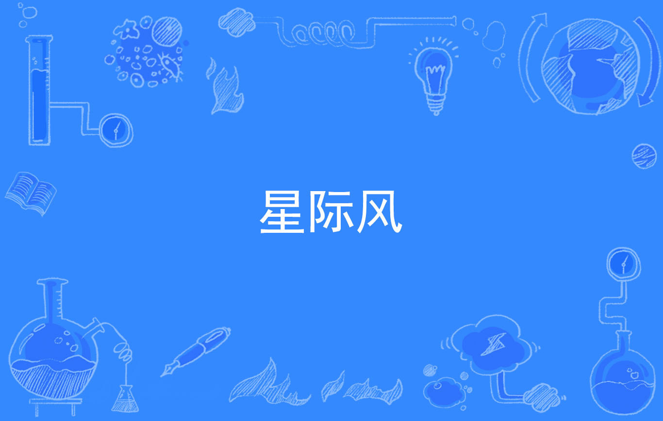  p>星际风(英文原名/注释:interstellar wind)是天文学专有名词,来自