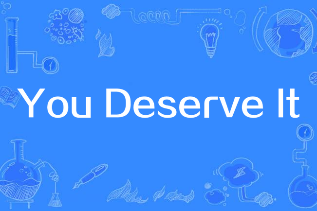 you deserve it
