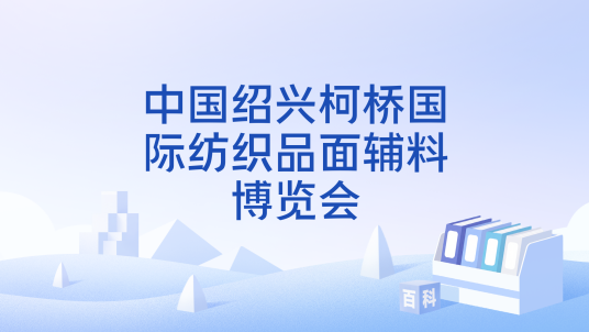 中国绍兴柯桥国际纺织品面辅料博览会_百度百科
