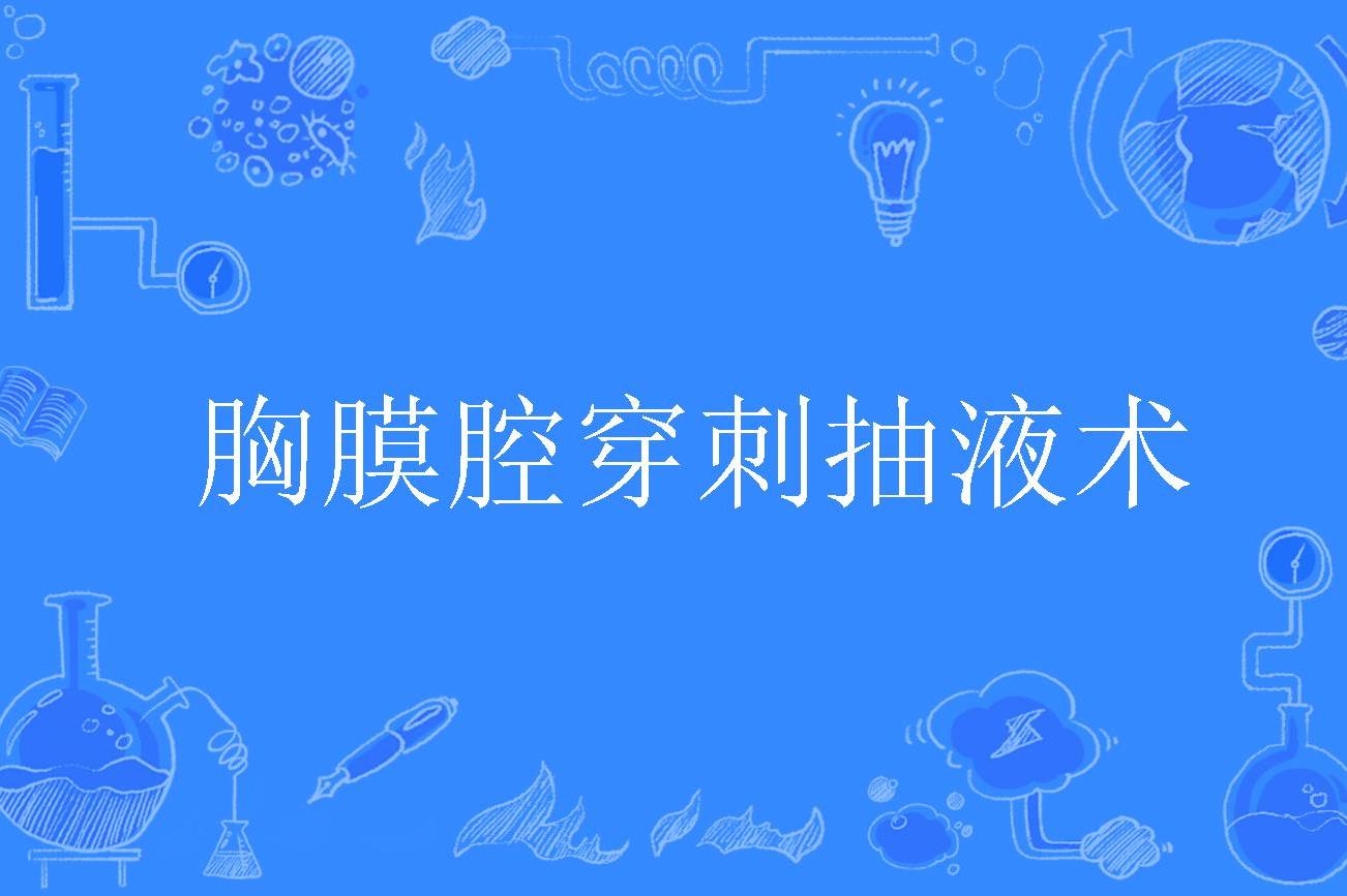  p>胸膜腔穿刺抽液术(pleural puncture and aspiration)是2019年公布