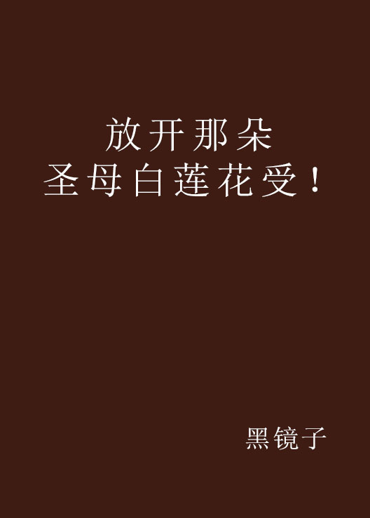 放开那朵圣母白莲花受!