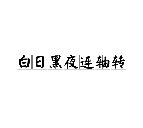 白日黑夜连轴转是指白天,黑夜,没日没夜的