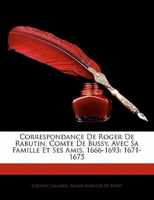 Correspondance de Roger de Rabutin, Comte de Bussy, Avec Sa Famille Et