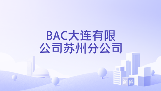 BAC大连有限公司苏州分公司_百度百科