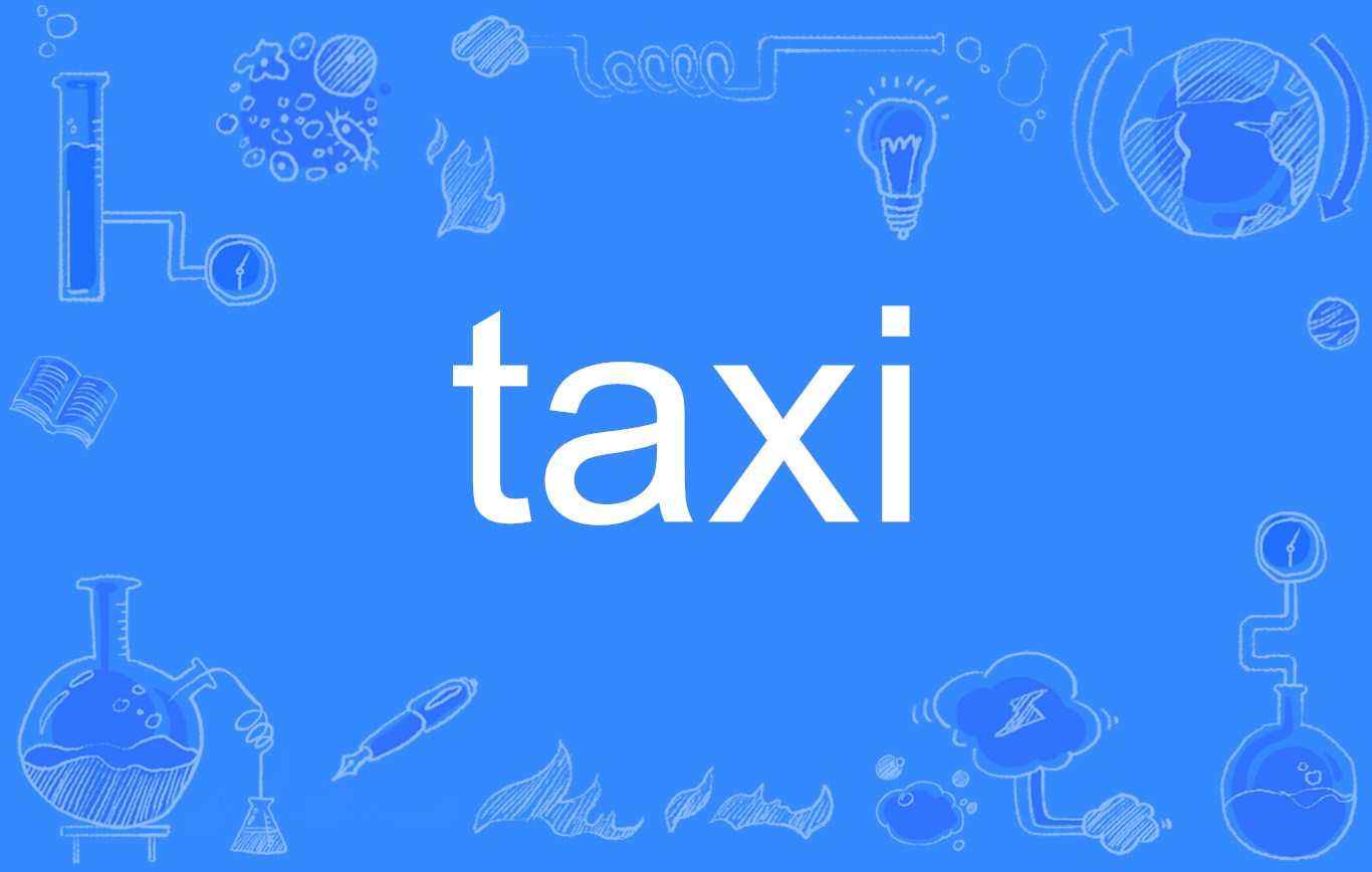 data-id="gnzu1uo7bl">taxi,英语单词,名词,动词,作名词时意为"出租车