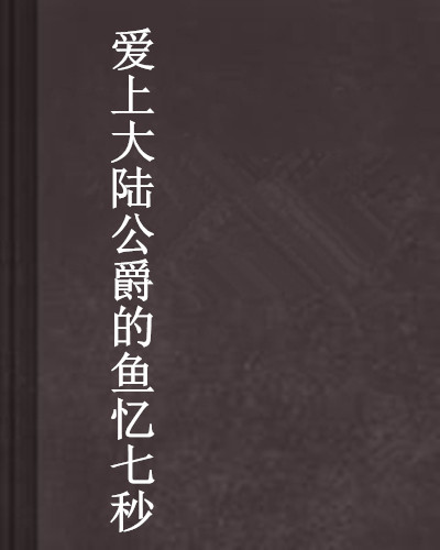 爱上大陆公爵的鱼忆七秒