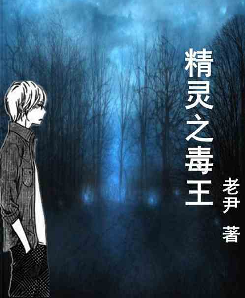 《精灵之毒王》是连载中的一部动漫同人类网络小说,作者是老尹