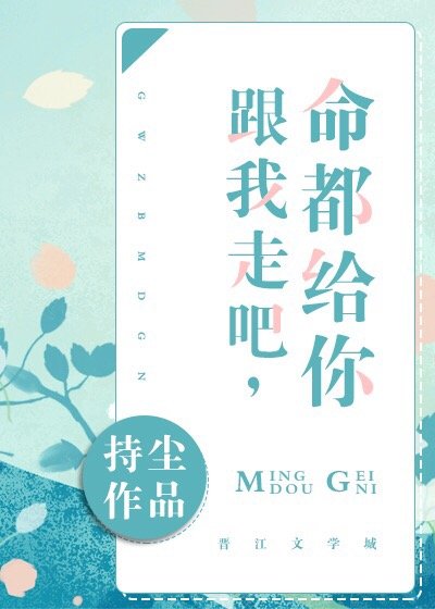 跟我走吧,命都给你