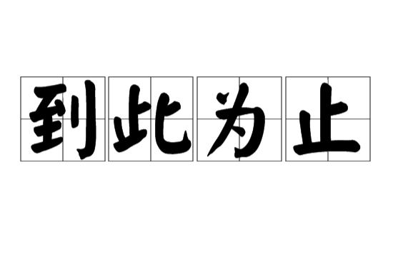  p>到此为止,汉语成语,拼音:dào cǐ wéi zhǐ,意思是在这里停止