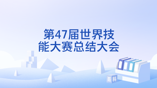 第47届世界技能大赛总结大会_百度百科