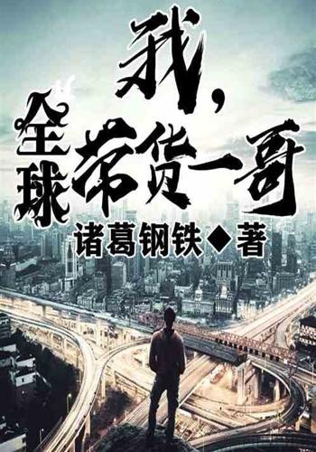我,全球带货一哥》是连载中的一部都市言情类网络小说,作者是诸葛钢铁