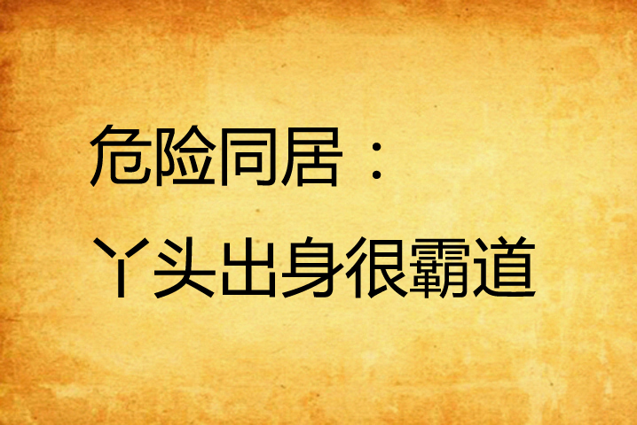 危险同居:丫头出身很霸道