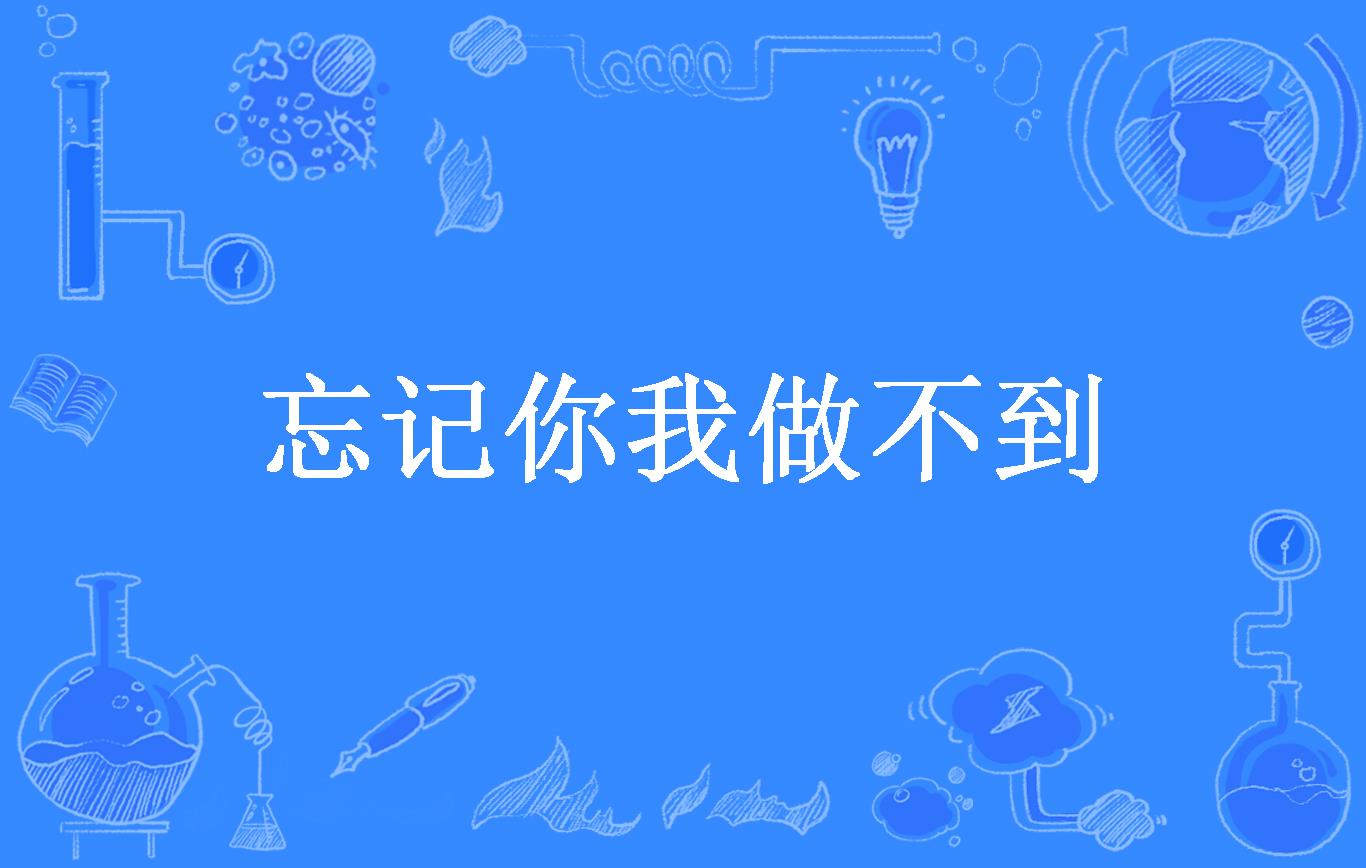 忘记你我做不到