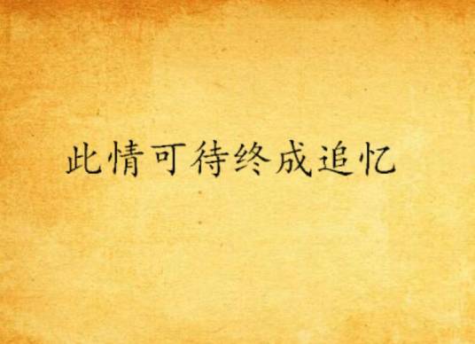 此情可待终成追忆_百度百科