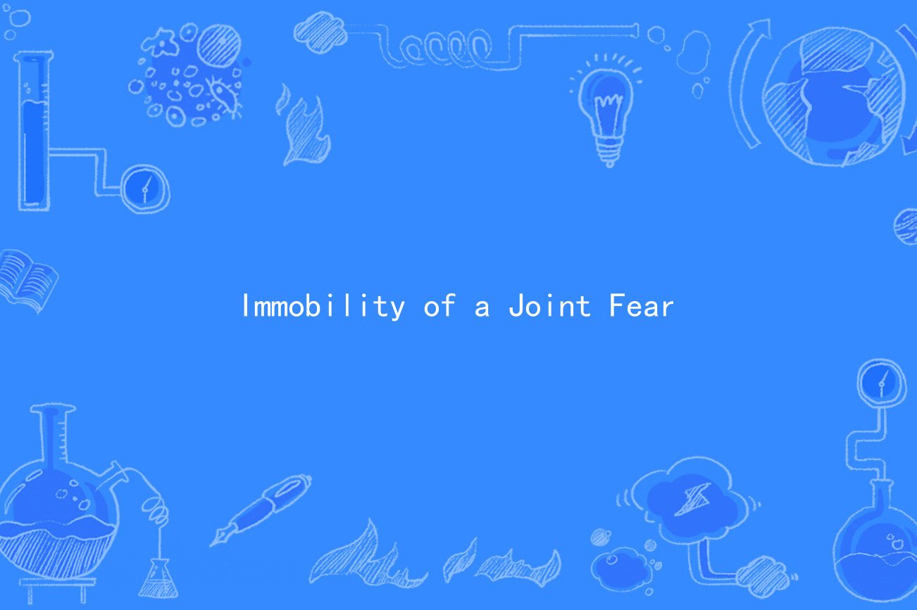  p>immobility of a joint fear是一种精神 span class="ref" data