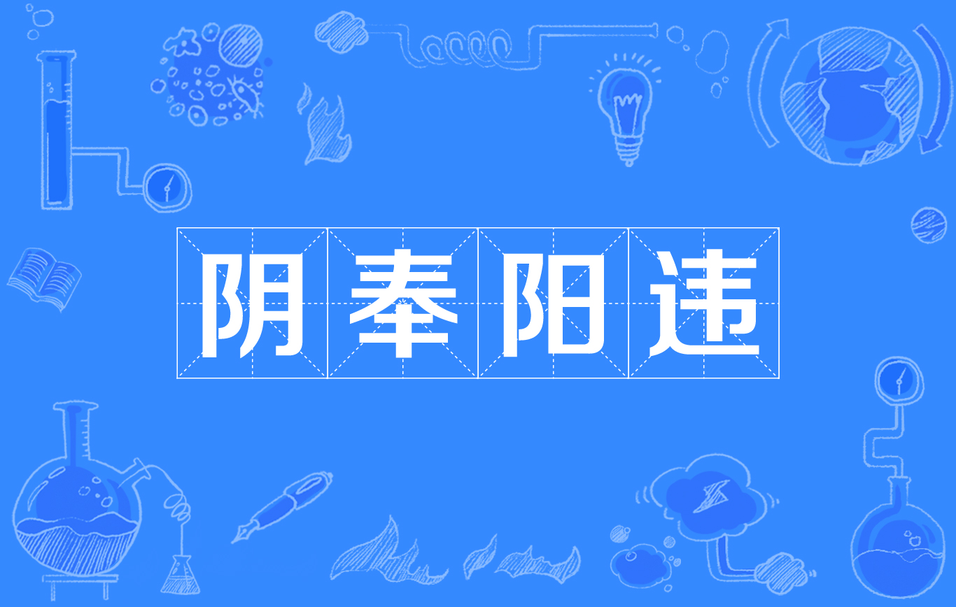 表面上违背,暗地里遵从,是阳奉阴违