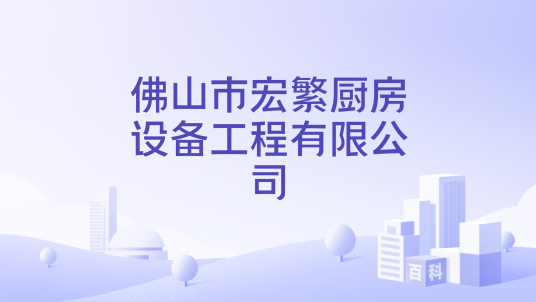 佛山市宏繁厨房设备工程有限公司_百度百科